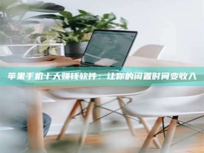 孟州苹果手机十大赚钱软件：让你的闲置时间变收入