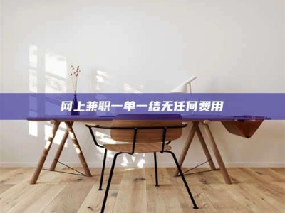 孟州网上兼职一单一结无任何费用