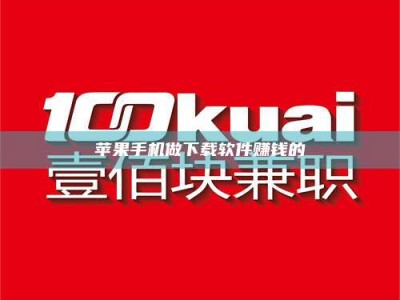 孟州苹果手机做下载软件赚钱的