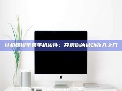 孟州挂机赚钱苹果手机软件：开启你的被动收入之门